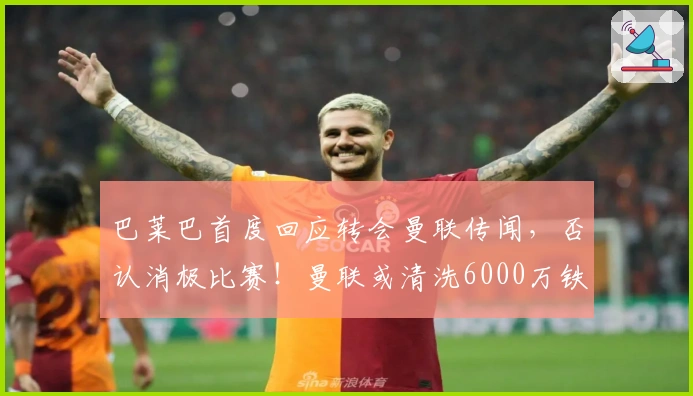 巴莱巴首度回应转会曼联传闻，否认消极比赛！曼联或清洗6000万铁腰