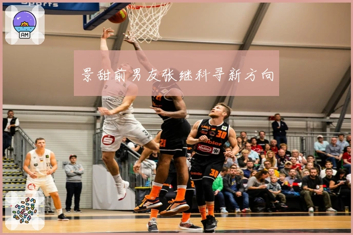 景甜前男友张继科寻新方向