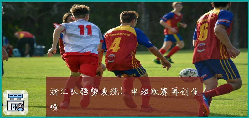 浙江队强势表现！中超联赛再创佳绩
