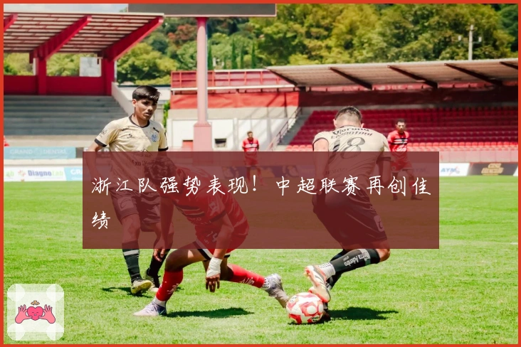 浙江队强势表现！中超联赛再创佳绩