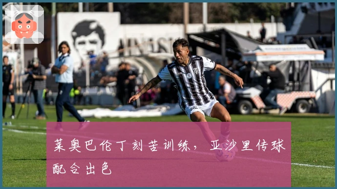 莱奥巴伦丁刻苦训练，亚沙里传球配合出色